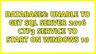 Databases: Unable to get SQL Server 2016 CTP3 service to start on Windows 10