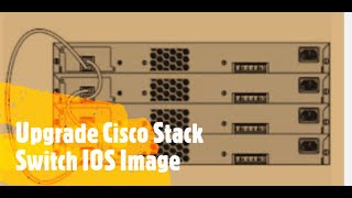 How to Upgrade Cisco Stack Switch IOS Image