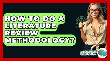 How To Do A Literature Review Methodology? - The Language Library