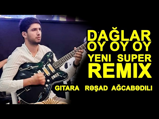 DAGLAR OY OY 2023 REMİX gitara Reşad Ağcabedili / gitarada super ifa daglar oy oy remix class=