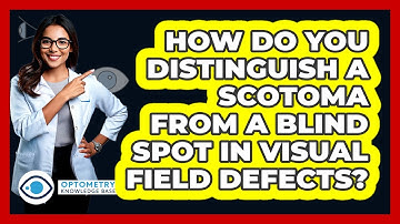 How Do You Distinguish A Scotoma From A Blind Spot In Visual Field Defects?