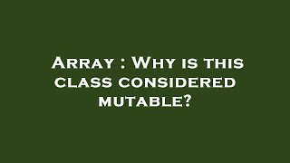 Array : Why is this class considered mutable?