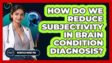 How Do We Reduce Subjectivity In Brain Condition Diagnosis? - Neurotech Insight Pro