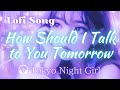 Lofi Chill Song🎧 "How Should I Talk to You Tomorrow?" ♪[ Tokyo Night Girl #Lofi]