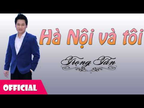 Lời Bài Hát Hà Nội Và Tôi - Hà Nội Và Tôi - Trọng Tấn [Official Audio]