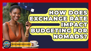 How Does Exchange Rate Impact Budgeting For Nomads? - Digital Nomad Success Guide