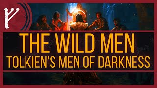 The Wild Men: The Men of Darkness | Tolkien's Mythology