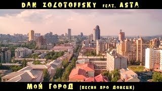 Dan Zolotoffsky feat. Asta - Мой город (Песня про Донецк)