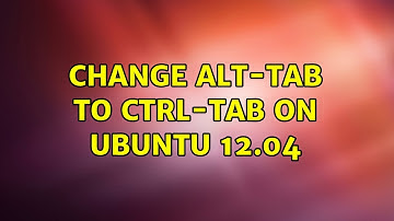 Ubuntu: Change alt-tab to ctrl-tab on ubuntu 12.04 (3 Solutions!!)