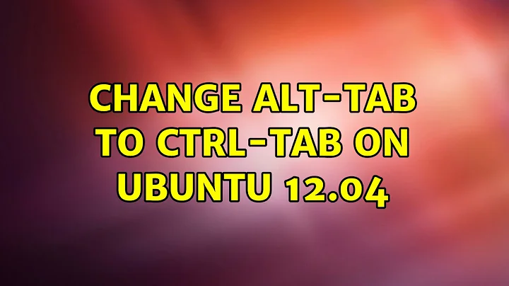 Ubuntu: Change alt-tab to ctrl-tab on ubuntu 12.04 (3 Solutions!!)