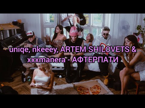 Uniqe, Nkeeei, Artem Shilovets x Xxxmanera - Афтерпати