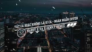 Vinahouse | Tất Cả Hoặc Không Là Gì Cả - Ngân Ngân Cover (Hardy x VA Zenky Remix) | DD MUSIC