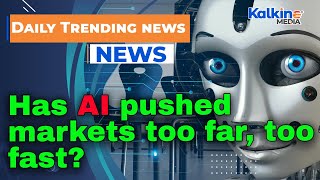 Has Ai Pushed Markets Too Far, Too Fast?