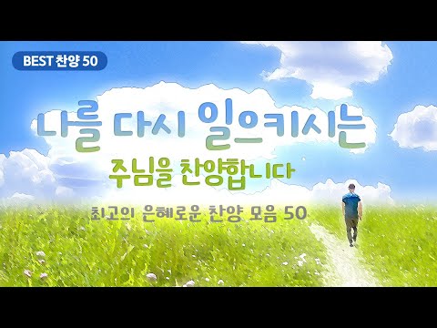 [최고의 은혜로운 찬양 모음 50]  나를 다시 일으키시는 주님을 찬양합니다
