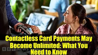 Contactless Card Payments May Become Unlimited: What You Need to Know