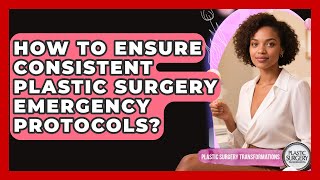 How To Ensure Consistent Plastic Surgery Emergency Protocols? - Plastic Surgery Transformations