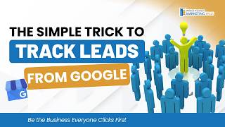 Part 7: The Simple Trick to Track Google Leads | Be the Business Everyone Clicks First