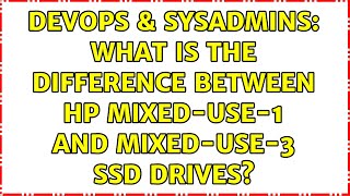 Famous DevOps & SysAdmins: What is the difference between HP Mixed-Use-1 and Mixed-Use-3 SSD drives? Profile