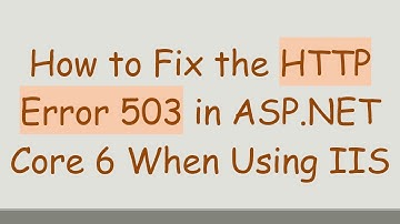 How to Fix the HTTP Error 503 in ASP.NET Core 6 When Using IIS