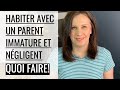 Habiter avec un parent ngligent et immature