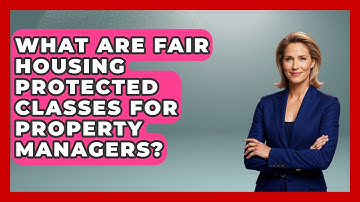 What Are Fair Housing Protected Classes For Property Managers? - Mastering Property Management