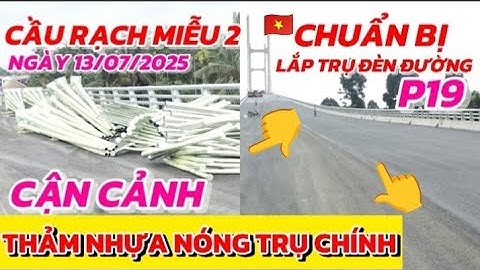 CẬN CẢNH THẢM NHỰA NÓNG TRỤ CHÍNH P19 CẦU RẠCH MIỄU 2 NGÀY 13/07/2025 VÀ CHUẨN BỊ LẮP TRỤ ĐÈN ĐƯỜNG