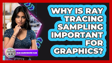 Why Is Ray Tracing Sampling Important For Graphics? - The Hardware Hub