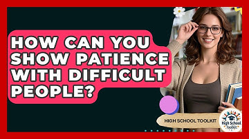 How Can You Show Patience With Difficult People? - High School Toolkit