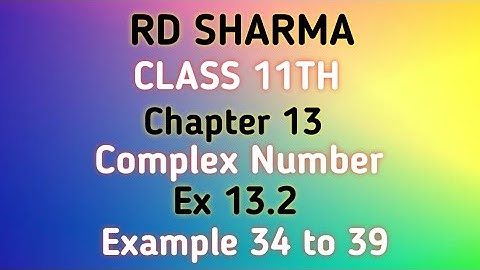 RD Sharma | Class 11 | Chapter 13 | Complex Number | Ex 13.2 | Example 34 to 39 |