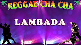 LAMBADA | Reggae Cha Cha Nonstop