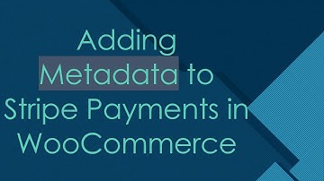 Adding Metadata to Stripe Payments in WooCommerce