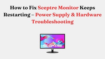How to Fix Sceptre Monitor Keeps Restarting – Power Supply & Hardware Troubleshooting