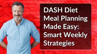 DASH Diet Meal Planning Made Easy: Smart Weekly Strategies