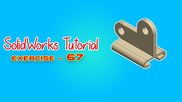 SolidWorks Tutorial - June 2021 - Exercise 67 - Part 01