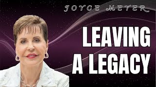 Leaving A Legacy | Joyce Meyer