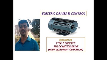 Type- E Chopper fed DC Motor Drive- Four Quadrant Operation-  Session 24
