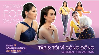 Tôi là Hoa hậu Hoàn Vũ Việt Nam 2019 - Tập 5 OFFICIAL FULL HD: TÔI VÌ CỘNG ĐỒNG - WOMAN FOR WOMAN