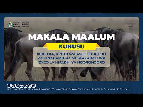 IKOLOJIA, URITHI WA ASILI, SHUGHULI ZA BINADAMU NA MUSTAKABALI WA ENEO LA HIFADHI YA NGORONGORO