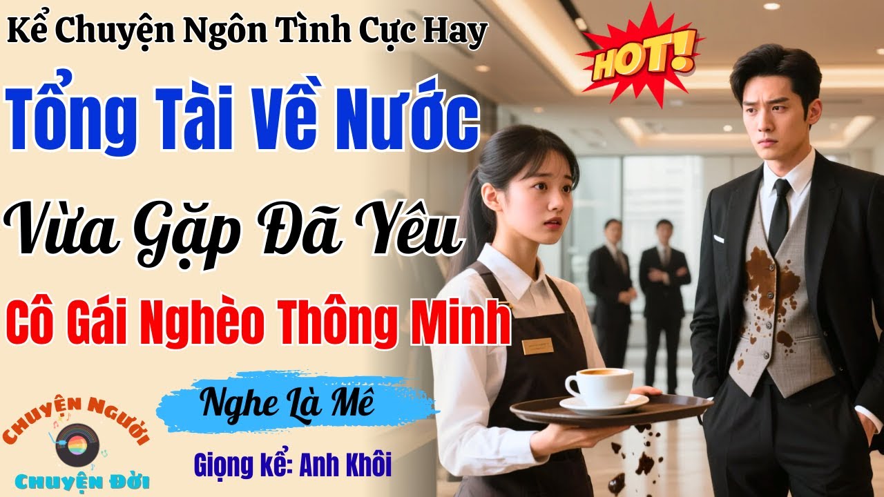 Truyện Ngôn Tình Cực Hay | Tổng Tài Về Nước Vừa Gặp Đã Yêu Cô Gái Nghèo Thông Minh | Cực Hấp Dẫn