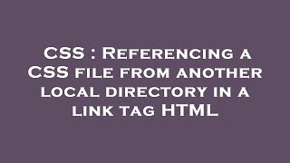 CSS : Referencing a CSS file from another local directory in a link tag HTML