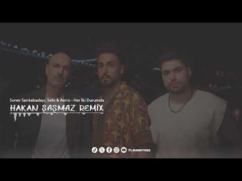 Soner Sarıkabadayı, Sefo & Aerro - Her İki Durumda (Hakan Şaşmaz Remix)