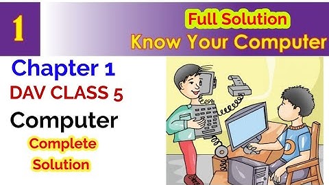 DAV Class 5 Computer:Chapter 1: Know your Computer Complete Notes, DAV Class 5 Computer Solution