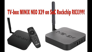 TV-box MINIX NEO X39 on SoC Rockchip RK3399!