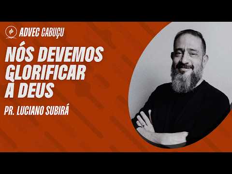 PR LUCIANO SUBIRÁ | NÓS DEVEMOS GLORIFICAR À DEUS