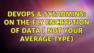 DevOps & SysAdmins: On the fly encryption of data ( not your average type) Net Worth