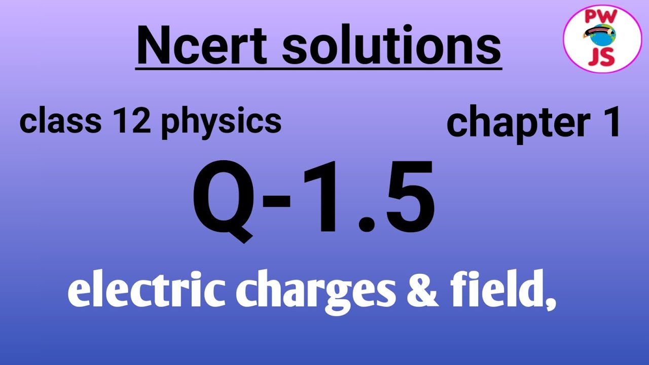 Q 1.5 ncert physics class 12 chapter 1| ncert exercise 1 Q 1.5 solution ...