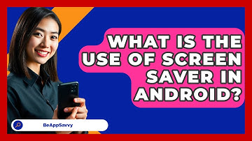 What Is The Use Of Screen Saver In   Android? - Be App Savvy