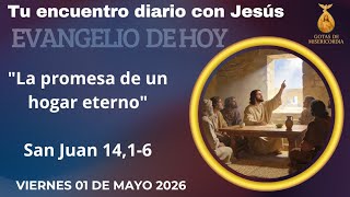 Evangelio de hoy según San Juan 14,1-6. Viernes 01 de Mayo 2026