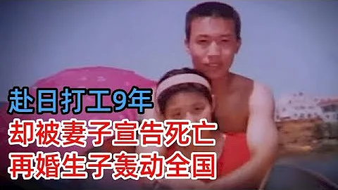 赴日打工9年寄回800萬，卻被妻子宣告死亡，再婚生子案轟動全國 - 天天要聞