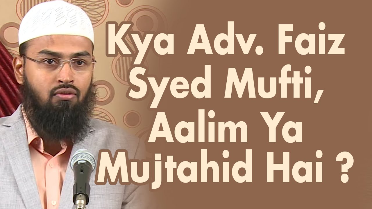 Kya Adv. Faiz Syed Mufti Aalim Faqih Mujtahid Hai Agar Nahi To Itne Sawaloṅ Ke Jawab Kiyon Dete Hai